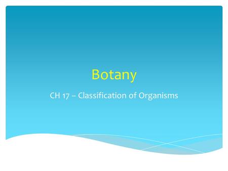 Botany CH 17 – Classification of Organisms. Taxonomy.