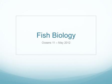 Fish Biology Oceans 11 – May 2012.