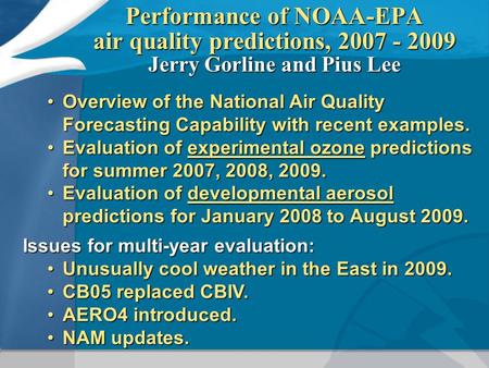 Performance of NOAA-EPA air quality predictions, 2007 - 2009 Jerry Gorline and Pius Lee Overview of the National Air Quality Forecasting Capability with.