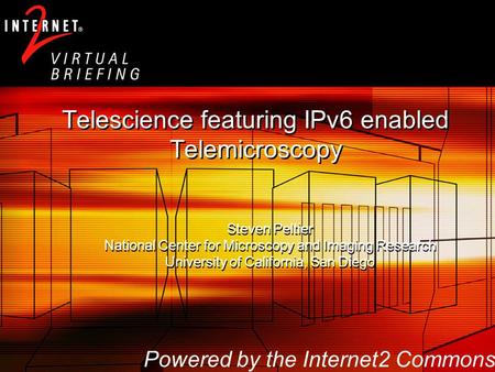 Telescience for Advanced Tomography Applications 1 Telescience featuring IPv6 enabled Telemicroscopy Steven Peltier National Center for Microscopy and.