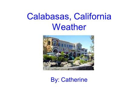 Calabasas, California Weather By: Catherine. Current Conditions Temperature- 50°F Wind- From ESE at 3 mph Precipitation- none Humidity- 80% The UV index.