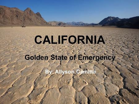 CALIFORNIA Golden State of Emergency By: Allyson Camitta.