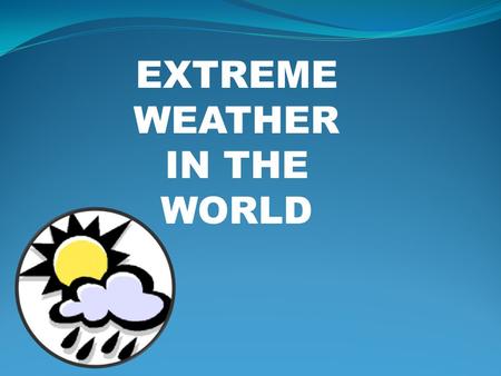 EXTREME WEATHER IN THE WORLD