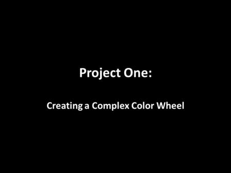 Project One: Creating a Complex Color Wheel. Your first project is to design and complete a complex color wheel. I am using the word COMPLEX, because.