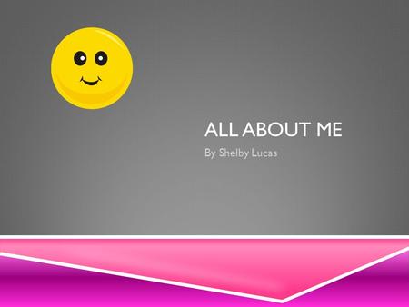 ALL ABOUT ME By Shelby Lucas. MY FAMILY Sister- Abby Brother- Chance Sister- April Brother- Tommy Dad- John Mom- Teresa.