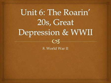 8. World War II.   SWBAT describe America’s attempt at remaining neutral while supporting its allies in World War II and assess the impact of the war.