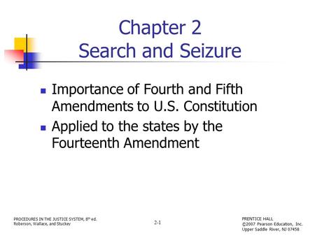 PROCEDURES IN THE JUSTICE SYSTEM, 8 th ed. Roberson, Wallace, and Stuckey PRENTICE HALL ©2007 Pearson Education, Inc. Upper Saddle River, NJ 07458 2-1.