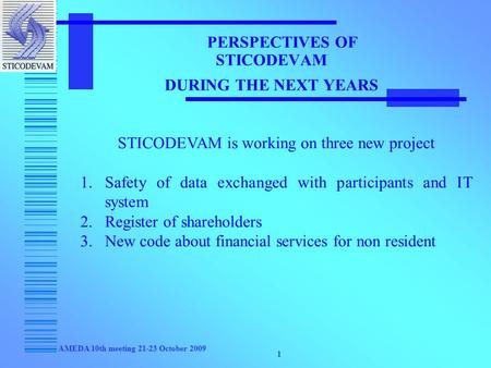 AMEDA 10th meeting 21-23 October 2009 1 PERSPECTIVES OF STICODEVAM DURING THE NEXT YEARS STICODEVAM is working on three new project 1.Safety of data exchanged.