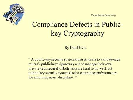 Compliance Defects in Public- key Cryptography “ A public-key security system trusts its users to validate each others’s public keys rigorously and to.