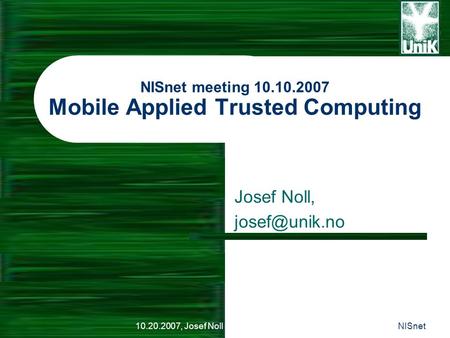 10.20.2007, Josef NollNISnet NISnet meeting 10.10.2007 Mobile Applied Trusted Computing Josef Noll,