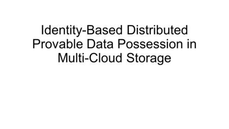 Identity-Based Distributed Provable Data Possession in Multi-Cloud Storage.