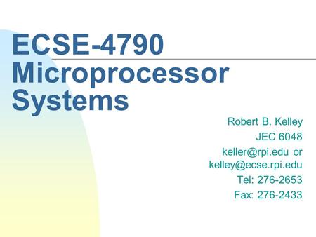 ECSE-4790 Microprocessor Systems Robert B. Kelley JEC 6048 or Tel: 276-2653 Fax: 276-2433.