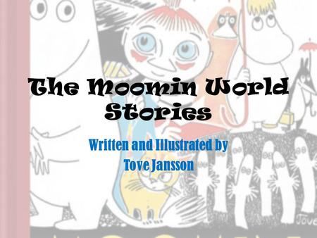 The Moomin World Stories Written and Illustrated by Tove Jansson.