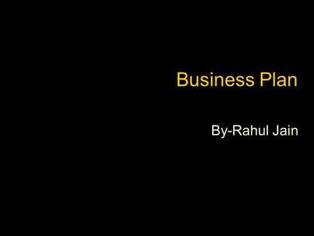 Business Plan By-Rahul Jain. Business Planning In preparing for battle I have always found that plans are useless, but planning is indispensable. -Dwight.