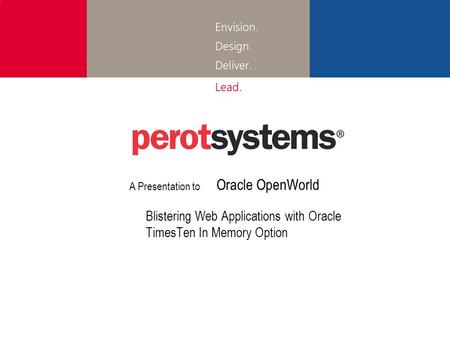 A Presentation to Oracle OpenWorld Blistering Web Applications with Oracle TimesTen In Memory Option.