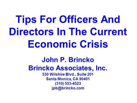 Tips For Officers And Directors In The Current Economic Crisis John P. Brincko Brincko Associates, Inc. 530 Wilshire Blvd., Suite 201 Santa Monica, CA.