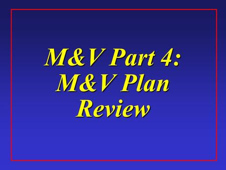 M&V Part 4: M&V Plan Review. 4-2 M&V Plan Review Ø FEMP Documents F M&V Overview Checklist (Phase 2) F Final M&V Plan Checklist (Phase 3) Ø Risk & Responsibility.