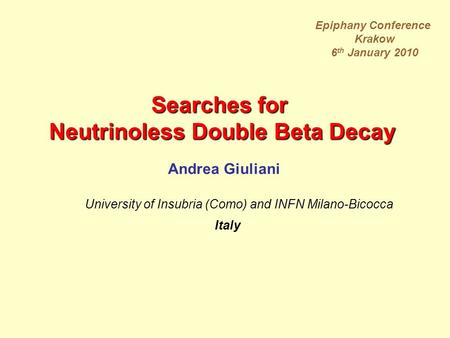 Andrea Giuliani University of Insubria (Como) and INFN Milano-Bicocca Italy Searches for Neutrinoless Double Beta Decay Epiphany Conference Krakow 6 th.