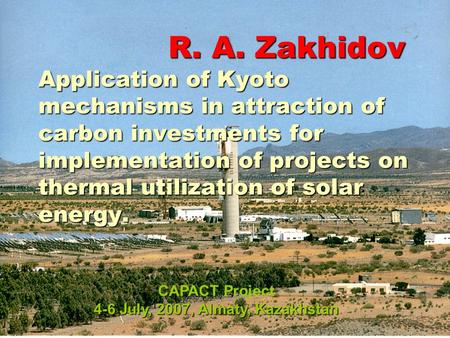 R. A. Zakhidov Application of Kyoto mechanisms in attraction of carbon investments for implementation of projects on thermal utilization of solar energy.