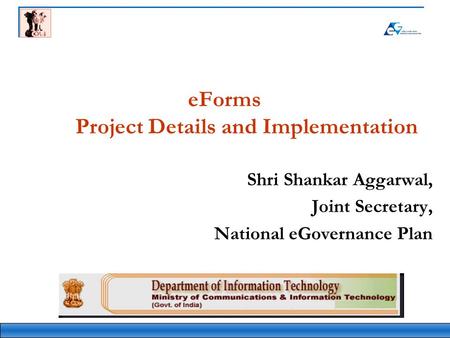 EForms Project Details and Implementation Shri Shankar Aggarwal, Joint Secretary, National eGovernance Plan.