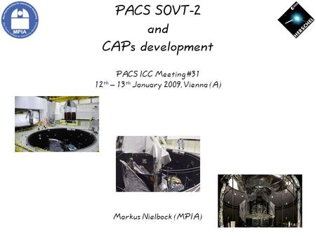 PACS SOVT-2 and CAPs development MPIA PACS ICC Meeting #31 12 th – 13 th January 2009, Vienna (A) Markus Nielbock (MPIA)