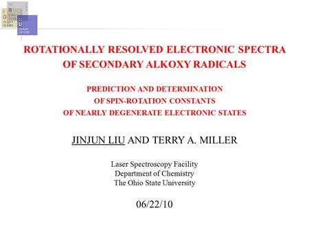 ROTATIONALLY RESOLVED ELECTRONIC SPECTRA OF SECONDARY ALKOXY RADICALS 06/22/10 JINJUN LIU AND TERRY A. MILLER Laser Spectroscopy Facility Department of.