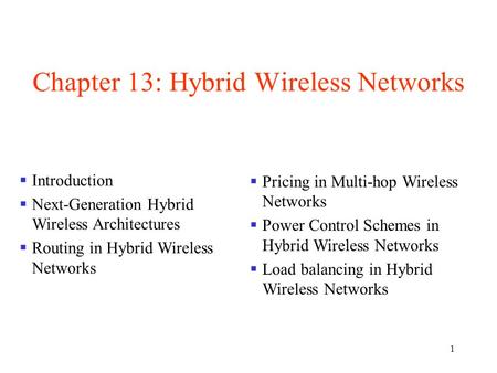 1 Chapter 13: Hybrid Wireless Networks  Introduction  Next-Generation Hybrid Wireless Architectures  Routing in Hybrid Wireless Networks  Pricing in.