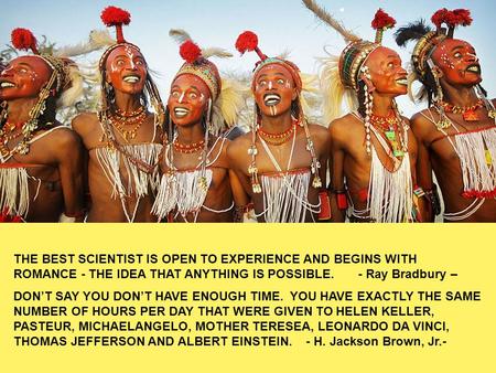 THE BEST SCIENTIST IS OPEN TO EXPERIENCE AND BEGINS WITH ROMANCE - THE IDEA THAT ANYTHING IS POSSIBLE. - Ray Bradbury – DON’T SAY YOU DON’T HAVE ENOUGH.