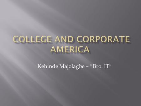 Kehinde Majolagbe – “Bro. IT”. To share some insights on … Choosing a school and major Things to have on a Resume Interviews and Job Fairs