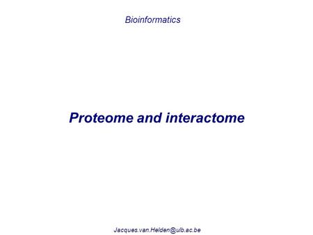 Proteome and interactome Bioinformatics.