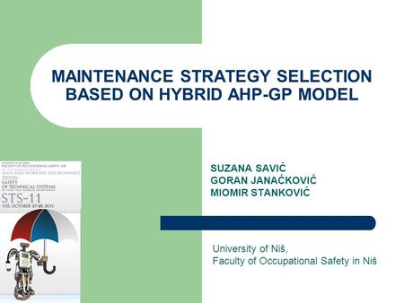 MAINTENANCE STRATEGY SELECTION BASED ON HYBRID AHP-GP MODEL SUZANA SAVIĆ GORAN JANAĆKOVIĆ MIOMIR STANKOVIĆ University of Niš, Faculty of Occupational Safety.