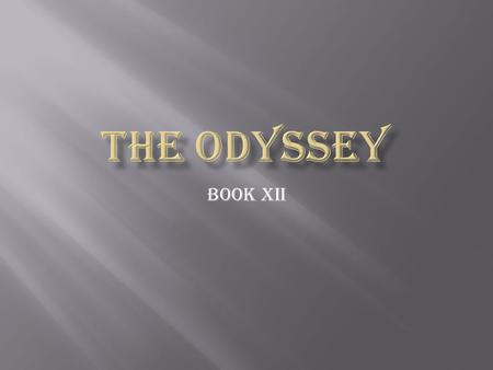 Book xii.  Odysseus and his men sail to Kirke’s island  They bury Elpenor on the island  Kirke warns Odysseus of the Seirenes, the threat of drifting.