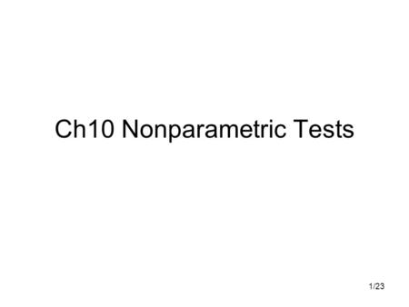 1/23 Ch10 Nonparametric Tests. 2/23 Outline Introduction The sign test Rank-sum tests Tests of randomness The Kolmogorov-Smirnov and Anderson- Darling.