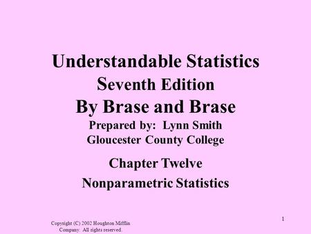 Copyright (C) 2002 Houghton Mifflin Company. All rights reserved. 1 Understandable Statistics S eventh Edition By Brase and Brase Prepared by: Lynn Smith.