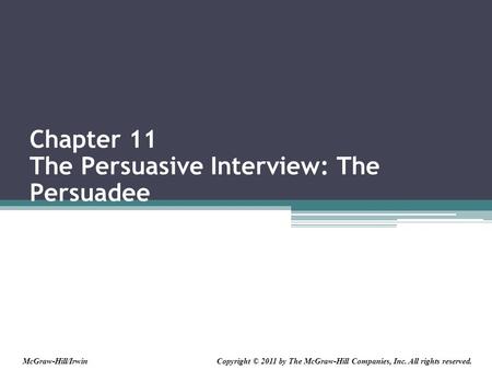 Chapter 11 The Persuasive Interview: The Persuadee Copyright © 2011 by The McGraw-Hill Companies, Inc. All rights reserved.McGraw-Hill/Irwin.