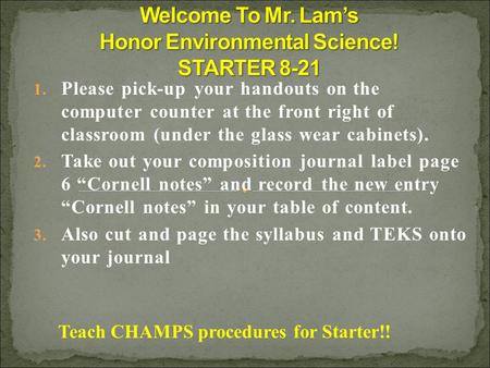 1. Please pick-up your handouts on the computer counter at the front right of classroom (under the glass wear cabinets). 2. Take out your composition journal.