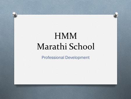 HMM Marathi School Professional Development. Topics O Discipline & Classroom Management O Parent Communication O Pedagogy O Instructional Ideas O Q &