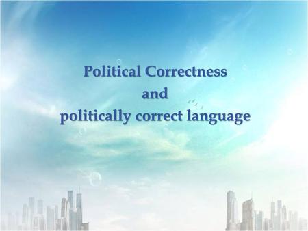 Political Correctness and politically correct language.