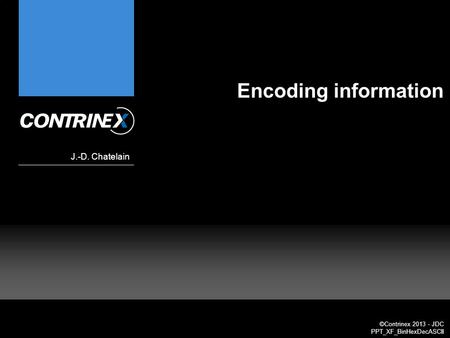 ©Contrinex 2013 - JDC PPT_XF_BinHexDecASCII Encoding information J.-D. Chatelain.