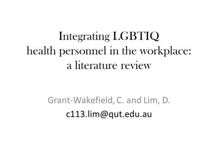 Integrating LGBTIQ health personnel in the workplace: a literature review Grant-Wakefield, C. and Lim, D.