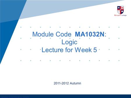 Www.company.com Module Code MA1032N: Logic Lecture for Week 5 2011-2012 Autumn.