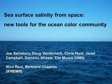 Sea surface salinity from space: new tools for the ocean color community Joe Salisbury, Doug Vandemark, Chris Hunt, Janet Campbell, Dominic Wisser, Tim.