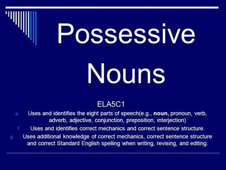 Possessive Nouns ELA5C1 a. Uses and identifies the eight parts of speech(e.g., noun, pronoun, verb, adverb, adjective, conjunction, preposition, interjection)