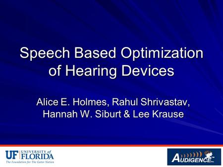 Speech Based Optimization of Hearing Devices Alice E. Holmes, Rahul Shrivastav, Hannah W. Siburt & Lee Krause.