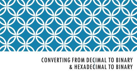 Converting From decimal to Binary & Hexadecimal to Binary