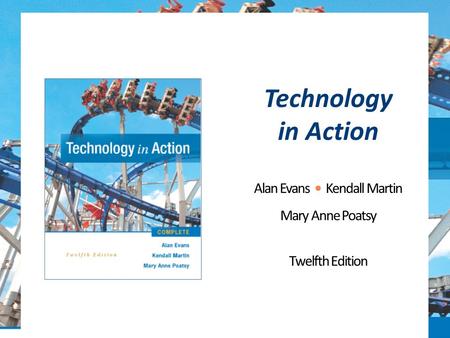 Technology in Action Alan Evans Kendall Martin Mary Anne Poatsy Twelfth Edition Copyright © 2016 Pearson Education, Inc.0.