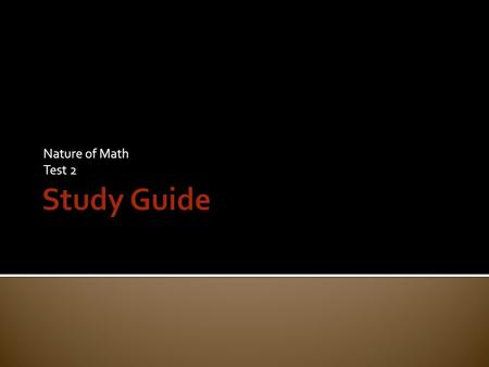 Nature of Math Test 2.  34 Questions  20% of Semester Grade  Calculator Okay  75 minutes  Sample Questions in Appendix.