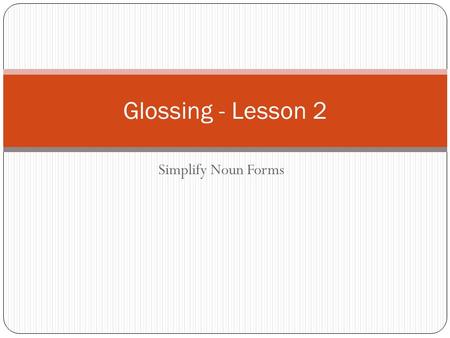 Simplify Noun Forms Glossing - Lesson 2. Lesson 2A Write plural nouns as singular Lamps = Cups = Birds = ASL does have a few plural signs People and Children.