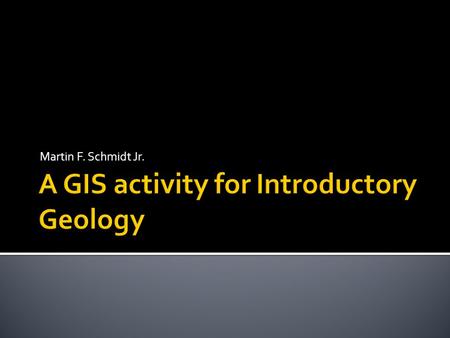 Martin F. Schmidt Jr..  As an ongoing exercise throughout an introductory geology class, students will use geospatial technology to develop a geospatial.