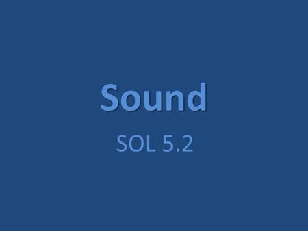 Sound SOL 5.2. What is Sound? Sound is a form of energy that is produced and transmitted by vibrating matter as it moves backwards and forwards. They.